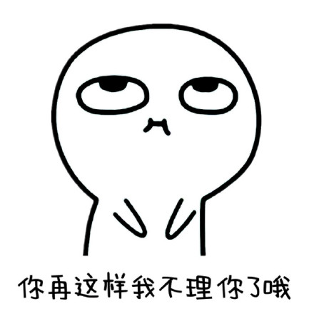 你再这样我就不理你了,猥琐萌表情下载史上表情包最搞笑可爱图片